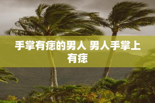 手掌有痣的男人 男人手掌上有痣