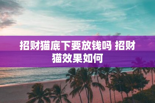 招财猫底下要放钱吗 招财猫效果如何