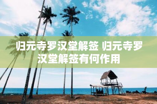 归元寺罗汉堂解签 归元寺罗汉堂解签有何作用