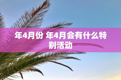 年4月份 年4月会有什么特别活动
