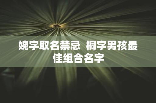 婉字取名禁忌 桐字男孩最佳组合名字