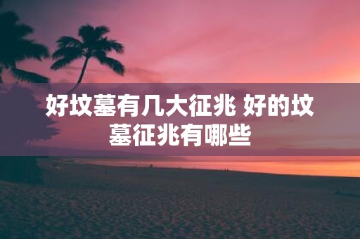 好坟墓有几大征兆 好的坟墓征兆有哪些