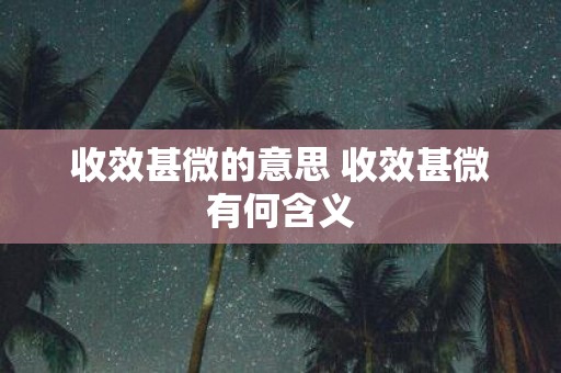 收效甚微的意思 收效甚微有何含义