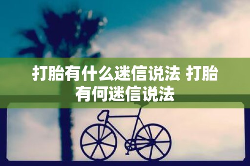 打胎有什么迷信说法 打胎有何迷信说法