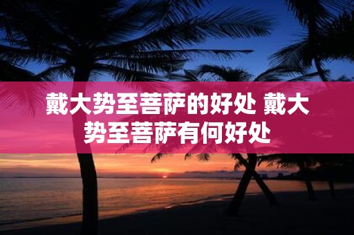 戴大势至菩萨的好处 戴大势至菩萨有何好处