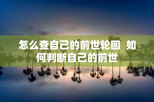 怎么查自己的前世轮回 如何判断自己的前世