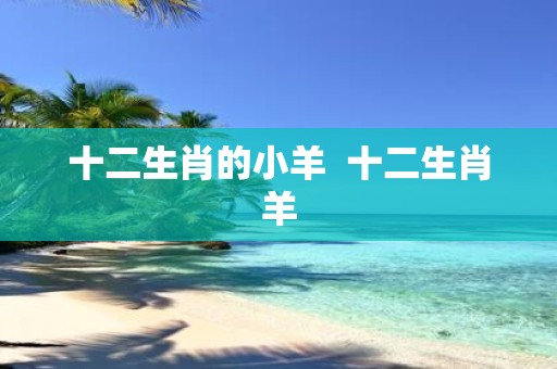 十二生肖的小羊 十二生肖羊