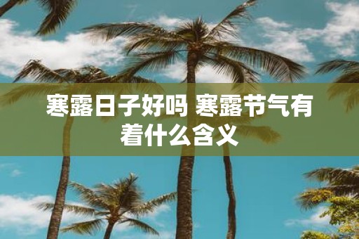 寒露日子好吗 寒露节气有着什么含义