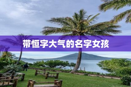 带恒字大气的名字女孩