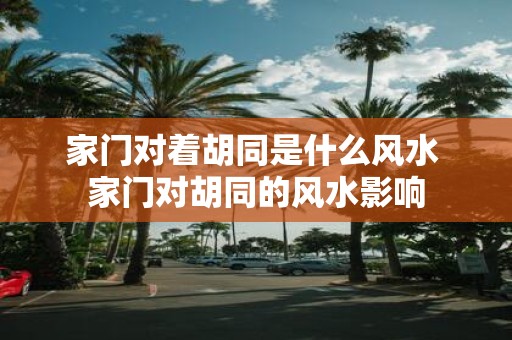 家门对着胡同是什么风水 家门对胡同的风水影响