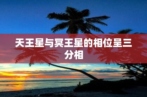 天王星与冥王星的相位呈三分相