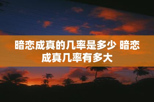 暗恋成真的几率是多少 暗恋成真几率有多大