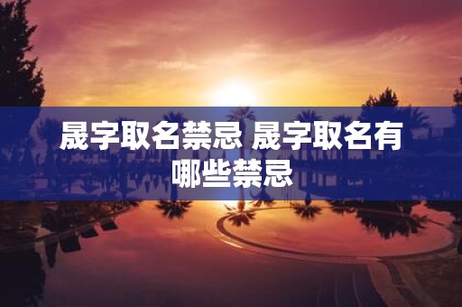 晟字取名禁忌 晟字取名有哪些禁忌