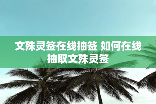 文殊灵签在线抽签 如何在线抽取文殊灵签