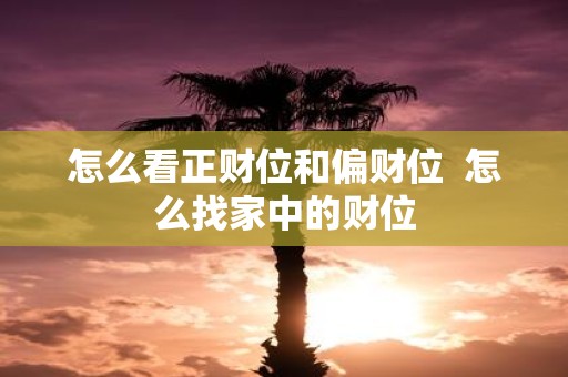 怎么看正财位和偏财位 怎么找家中的财位