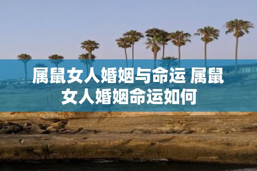 属鼠女人婚姻与命运 属鼠女人婚姻命运如何