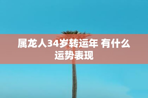 属龙人34岁转运年 有什么运势表现