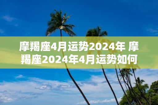 摩羯座4月运势2025年 摩羯座2025年4月运势如何