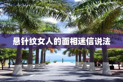 悬针纹女人的面相迷信说法