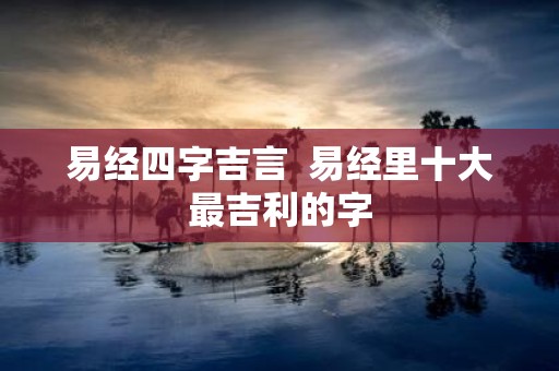 易经四字吉言 易经里十大最吉利的字