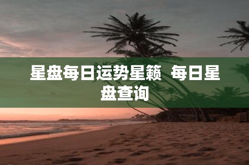 星盘每日运势星籁 每日星盘查询