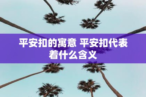 平安扣的寓意 平安扣代表着什么含义