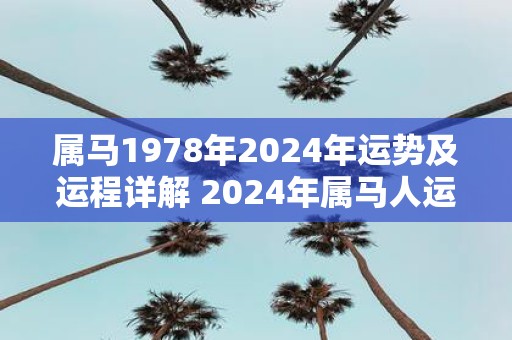 属马1978年2025年运势及运程详解 2025年属马人运势如何