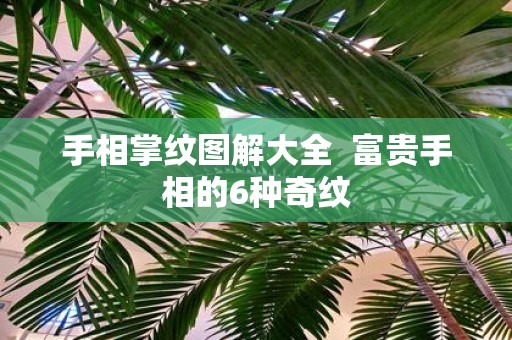 手相掌纹图解大全 富贵手相的6种奇纹