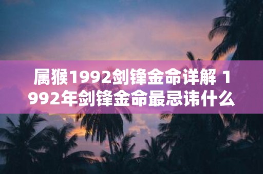 属猴1992剑锋金命详解 1992年剑锋金命最忌讳什么