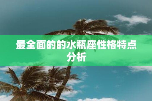 最全面的的水瓶座性格特点分析