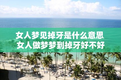 女人梦见掉牙是什么意思 女人做梦梦到掉牙好不好
