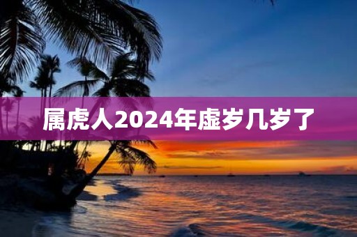 属虎人2025年虚岁几岁了