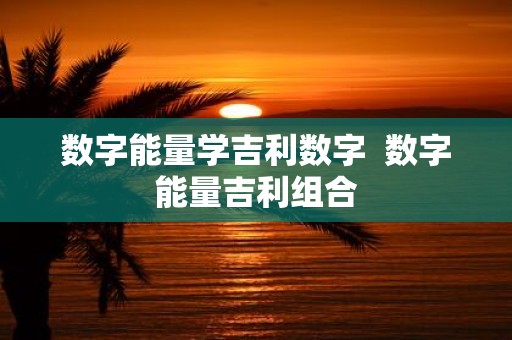 数字能量学吉利数字 数字能量吉利组合