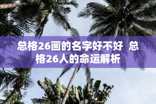 总格26画的名字好不好 总格26人的命运解析