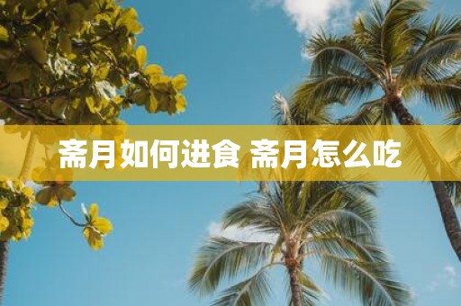 斋月如何进食 斋月怎么吃