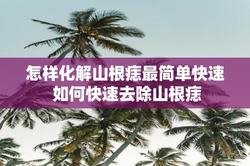 怎样化解山根痣最简单快速 如何快速去除山根痣