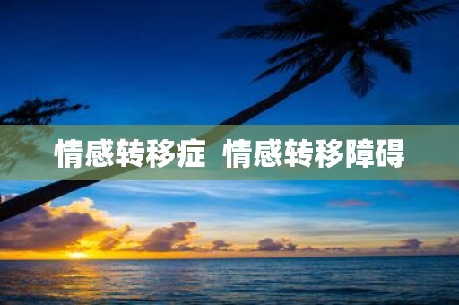 情感转移症 情感转移障碍