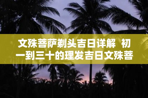 文殊菩萨剃头吉日详解 初一到三十的理发吉日文殊菩萨