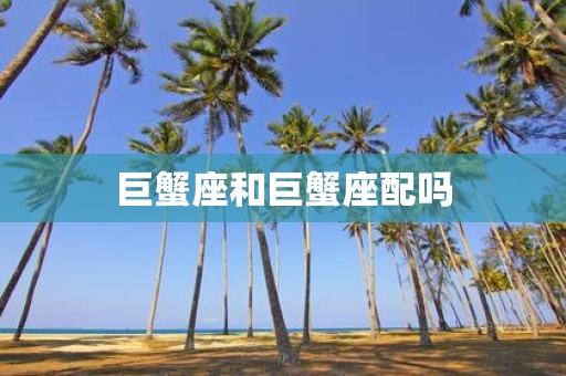 巨蟹座和巨蟹座配吗