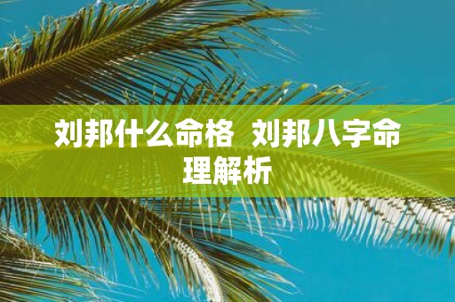 刘邦什么命格 刘邦八字命理解析