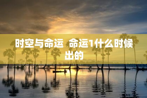 时空与命运 命运1什么时候出的