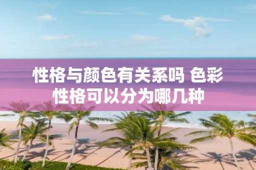 性格与颜色有关系吗 色彩性格可以分为哪几种