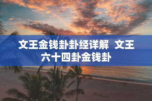 文王金钱卦卦经详解 文王六十四卦金钱卦
