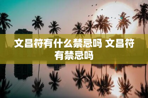 文昌符有什么禁忌吗 文昌符有禁忌吗