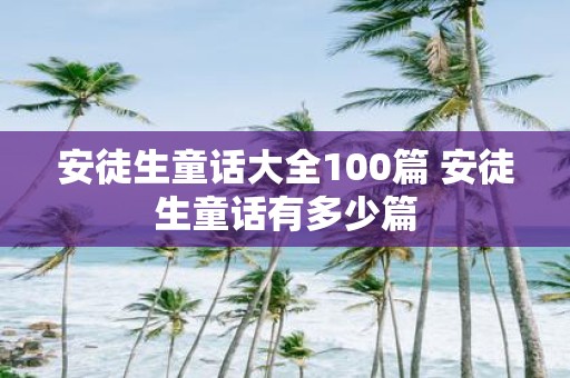 安徒生童话大全100篇 安徒生童话有多少篇
