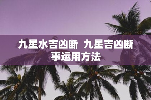 九星水吉凶断 九星吉凶断事运用方法