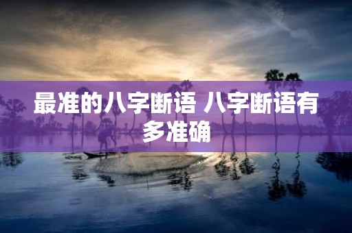 最准的八字断语 八字断语有多准确