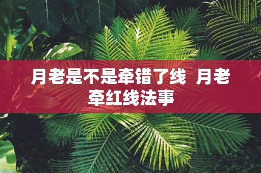 月老是不是牵错了线 月老牵红线法事