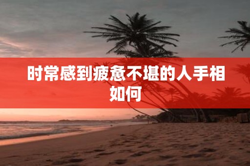 时常感到疲惫不堪的人手相如何