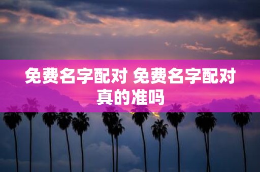 免费名字配对 免费名字配对真的准吗